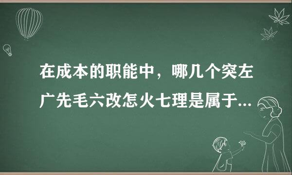 在成本的职能中，哪几个突左广先毛六改怎火七理是属于事前应做的工作