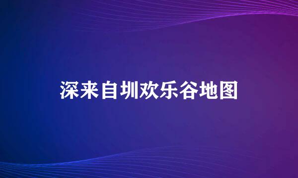 深来自圳欢乐谷地图