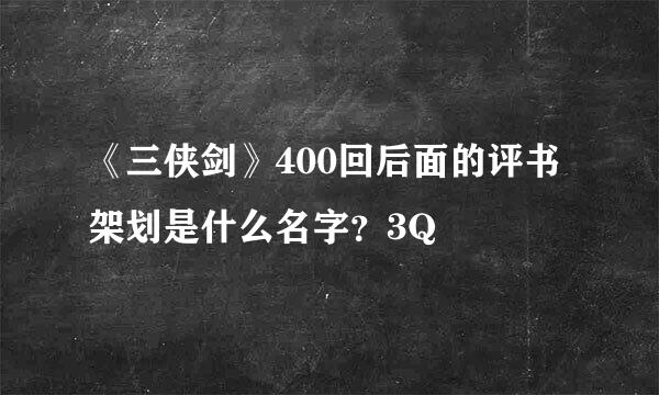 《三侠剑》400回后面的评书架划是什么名字？3Q