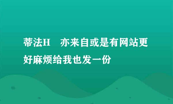 蒂法H 亦来自或是有网站更好麻烦给我也发一份