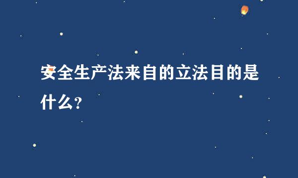 安全生产法来自的立法目的是什么？