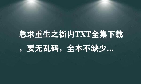 急求重生之衙内TXT全集下载，要无乱码，全本不缺少章节的。谢谢大神成全。发邮箱ziyitianzi@来自qq.com