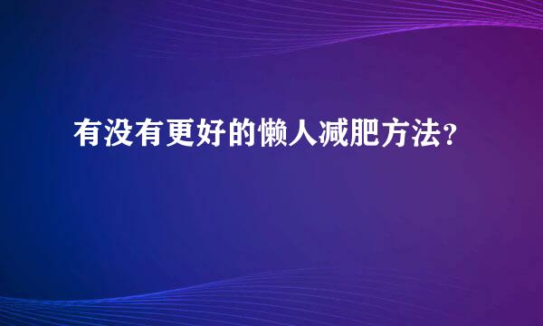 有没有更好的懒人减肥方法？