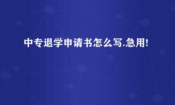 中专退学申请书怎么写.急用!