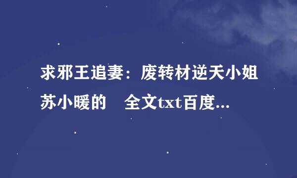 求邪王追妻：废转材逆天小姐苏小暖的 全文txt百度云 谢谢