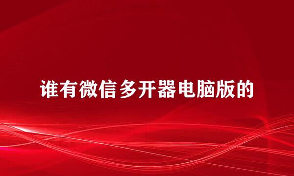 谁有微信多开器电脑版的