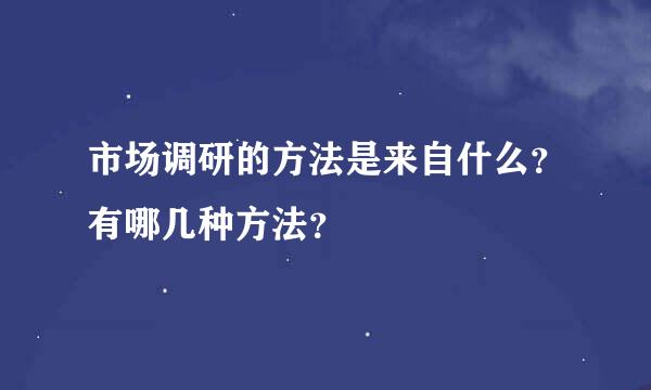 市场调研的方法是来自什么？有哪几种方法？