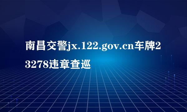 南昌交警jx.122.gov.cn车牌23278违章查巡