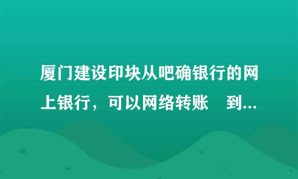 厦门建设印块从吧确银行的网上银行，可以网络转账 到广州 中国银行的卡 吗 有什么更好方法？