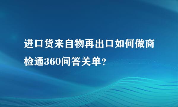 进口货来自物再出口如何做商检通360问答关单？