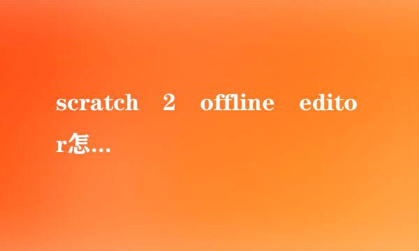 scratch 2 offline editor怎弱海温进序还独风身座无么安装