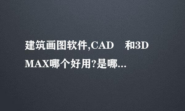 建筑画图软件,CAD 和3D MAX哪个好用?是哪个版本的