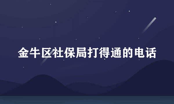 金牛区社保局打得通的电话