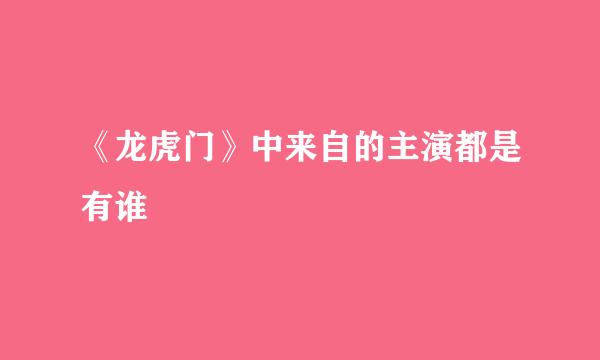 《龙虎门》中来自的主演都是有谁