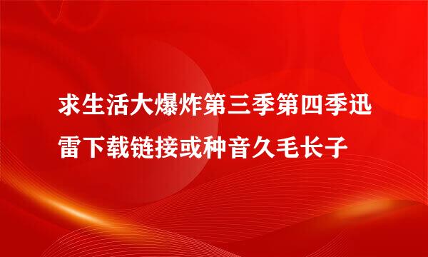 求生活大爆炸第三季第四季迅雷下载链接或种音久毛长子