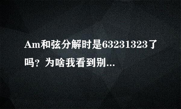 Am和弦分解时是63231323了吗？为啥我看到别人说是53231323，还有根音应该不是最低的音，看下面还有。