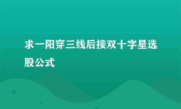 求一阳穿三线后接双十字星选股公式