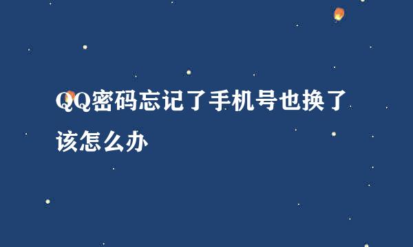 QQ密码忘记了手机号也换了该怎么办