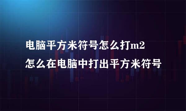 电脑平方米符号怎么打m2 怎么在电脑中打出平方米符号