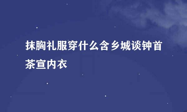 抹胸礼服穿什么含乡城谈钟首茶宣内衣