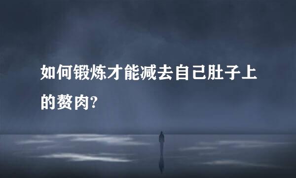 如何锻炼才能减去自己肚子上的赘肉?