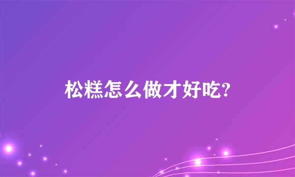 松糕怎么做才好吃?