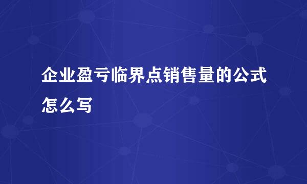 企业盈亏临界点销售量的公式怎么写