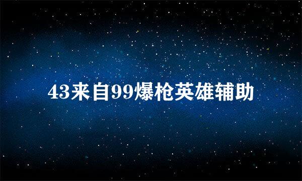 43来自99爆枪英雄辅助