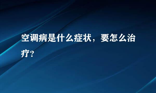 空调病是什么症状，要怎么治疗？