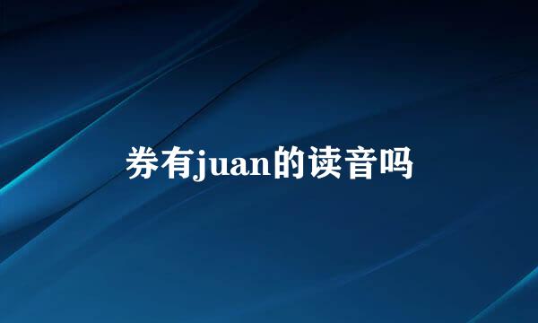 券有juan的读音吗