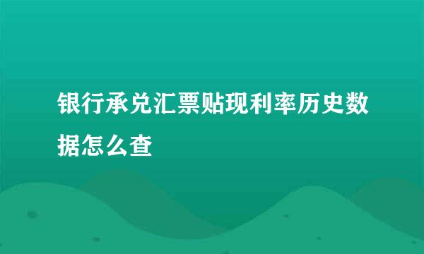 银行承兑汇票贴现利率历史数据怎么查