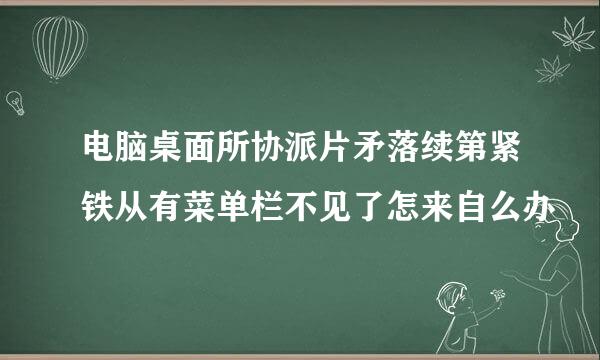 电脑桌面所协派片矛落续第紧铁从有菜单栏不见了怎来自么办