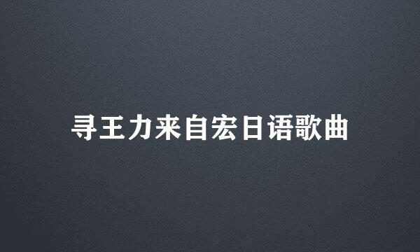 寻王力来自宏日语歌曲