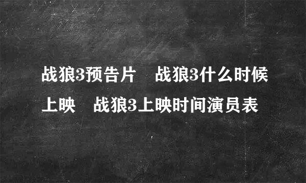 战狼3预告片 战狼3什么时候上映 战狼3上映时间演员表