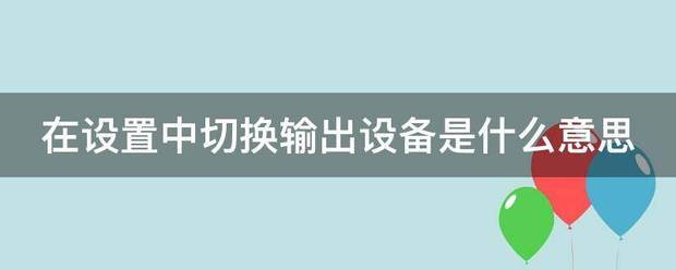 在设置中切换输出设备是什么意思