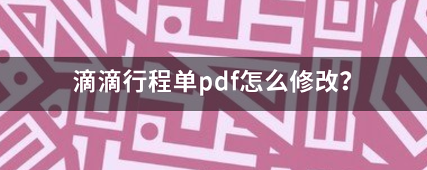 滴滴行来自程单pdf怎么修改？