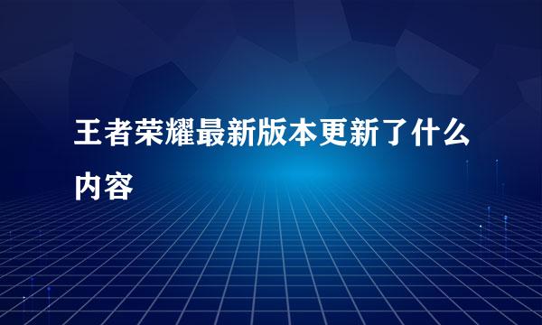 王者荣耀最新版本更新了什么内容