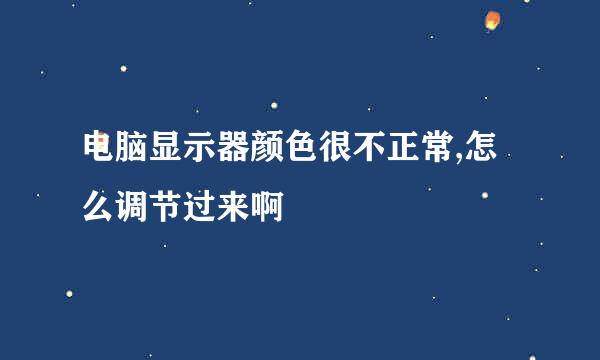 电脑显示器颜色很不正常,怎么调节过来啊