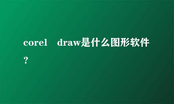 corel draw是什么图形软件？