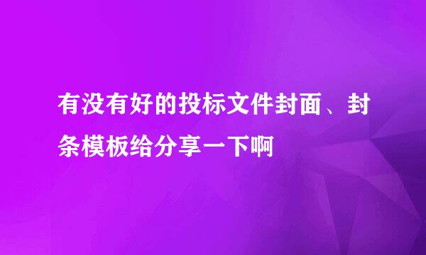 有没有好的投标文件封面、封条模板给分享一下啊