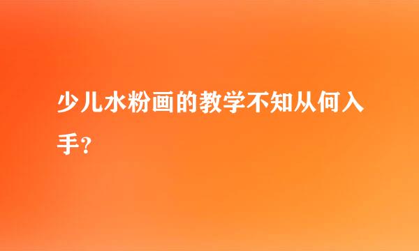 少儿水粉画的教学不知从何入手？