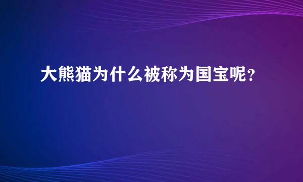 大熊猫为什么被称为国宝呢？