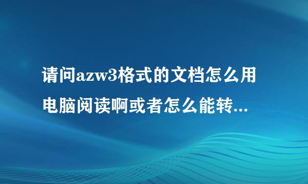 请问azw3格式的文档怎么用电脑阅读啊或者怎么能转化成txt或doc 谢谢