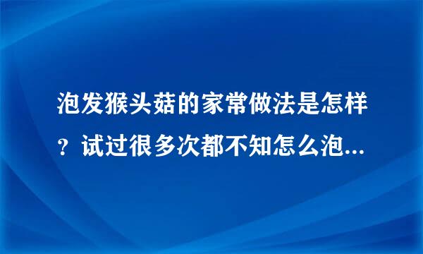 泡发猴头菇的家常做法是怎样？试过很多次都不知怎么泡才能去除哪些苦味，求支招。