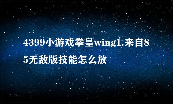 4399小游戏拳皇wing1.来自85无敌版技能怎么放