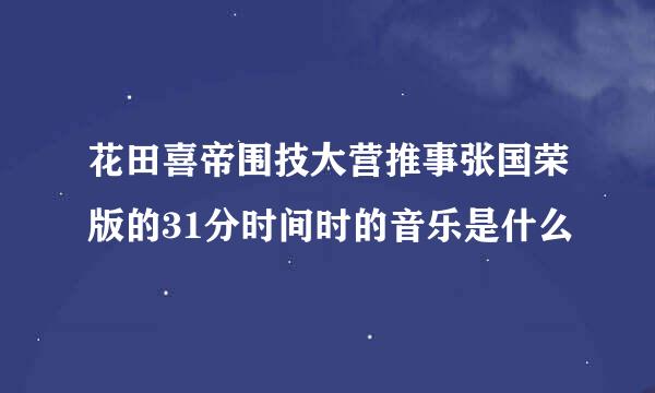 花田喜帝围技大营推事张国荣版的31分时间时的音乐是什么