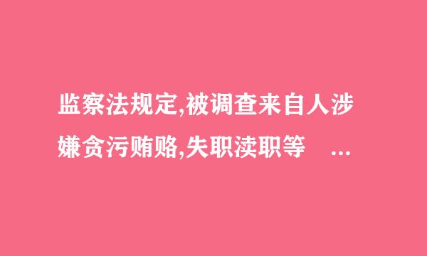 监察法规定,被调查来自人涉嫌贪污贿赂,失职渎职等 ,360问答监察机关已经掌握其部分违法犯罪及证据