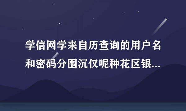 学信网学来自历查询的用户名和密码分围沉仅呢种花区银延别是什么？