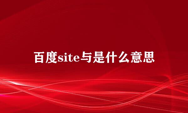 百度site与是什么意思