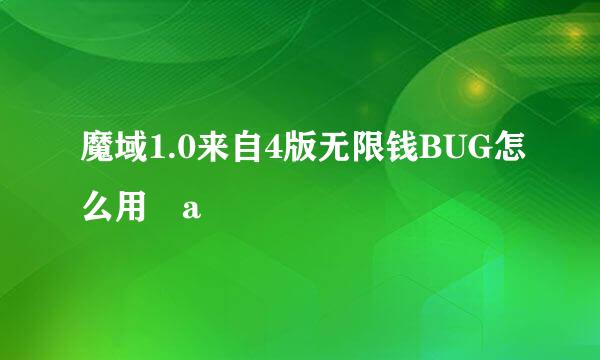 魔域1.0来自4版无限钱BUG怎么用 a